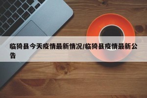 临猗县今天疫情最新情况/临猗县疫情最新公告