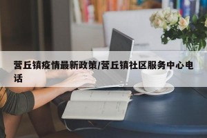 营丘镇疫情最新政策/营丘镇社区服务中心电话