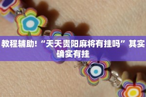 教程辅助!“天天贵阳麻将有挂吗”其实确实有挂