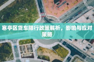 寒亭区货车限行政策解析，影响与应对策略