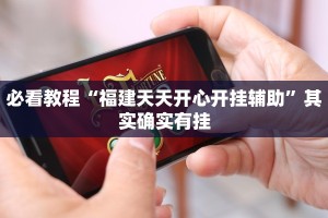 必看教程“福建天天开心开挂辅助”其实确实有挂