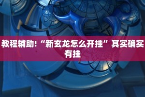 教程辅助!“新玄龙怎么开挂”其实确实有挂