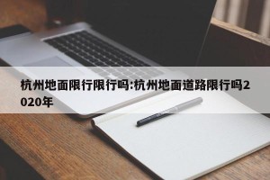 杭州地面限行限行吗:杭州地面道路限行吗2020年
