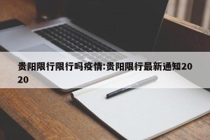 贵阳限行限行吗疫情:贵阳限行最新通知2020