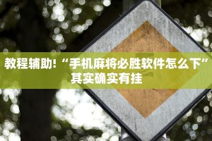 教程辅助!“手机麻将必胜软件怎么下”其实确实有挂