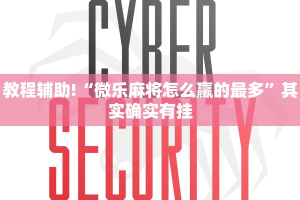 教程辅助!“微乐麻将怎么赢的最多”其实确实有挂