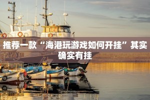 推荐一款“海港玩游戏如何开挂”其实确实有挂