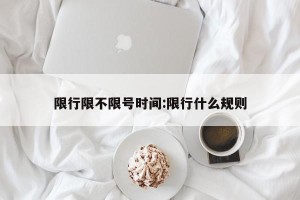 限行限不限号时间:限行什么规则