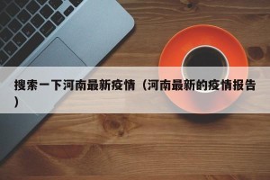 搜索一下河南最新疫情（河南最新的疫情报告）