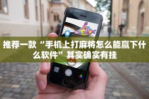 推荐一款“手机上打麻将怎么能赢下什么软件”其实确实有挂