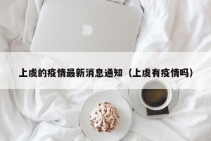 上虞的疫情最新消息通知（上虞有疫情吗）
