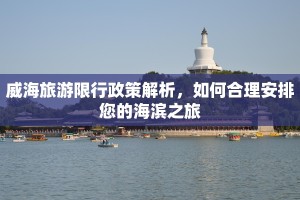威海旅游限行政策解析，如何合理安排您的海滨之旅