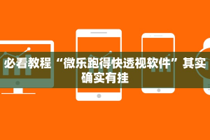 必看教程“微乐跑得快透视软件”其实确实有挂