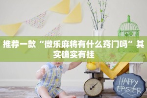 推荐一款“微乐麻将有什么窍门吗”其实确实有挂