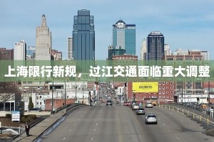 上海限行新规，过江交通面临重大调整