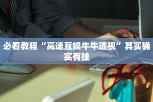 必看教程“高速互娱牛牛透视”其实确实有挂