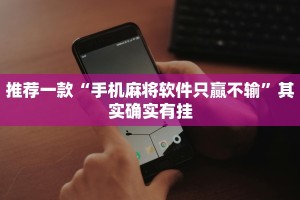 推荐一款“手机麻将软件只赢不输”其实确实有挂