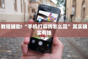 教程辅助!“手机打麻将怎么赢”其实确实有挂