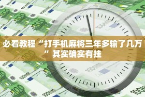 必看教程“打手机麻将三年多输了几万”其实确实有挂