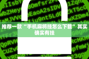 推荐一款“手机麻将挂怎么下载”其实确实有挂