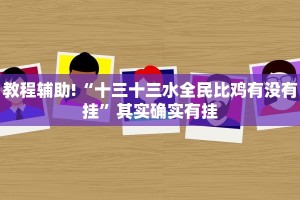 教程辅助!“十三十三水全民比鸡有没有挂”其实确实有挂