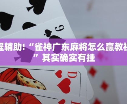 教程辅助!“雀神广东麻将怎么赢教视频”其实确实有挂
