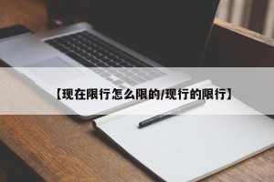 【现在限行怎么限的/现行的限行】