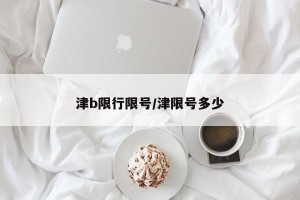 津b限行限号/津限号多少