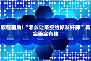 教程辅助!“怎么让系统给你发好牌”其实确实有挂