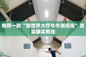 推荐一款“新世界大厅牛牛透视挂”其实确实有挂