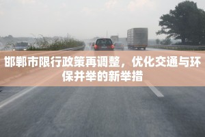 邯郸市限行政策再调整，优化交通与环保并举的新举措