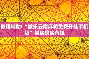 教程辅助!“微乐云南麻将免费开挂手机版”其实确实有挂