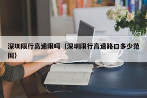 深圳限行高速限吗（深圳限行高速路口多少范围）