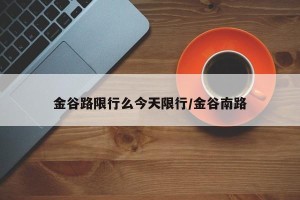 金谷路限行么今天限行/金谷南路