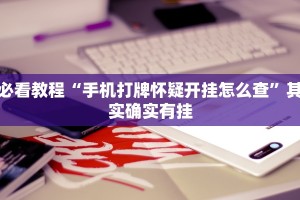 必看教程“手机打牌怀疑开挂怎么查”其实确实有挂