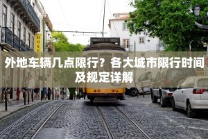 外地车辆几点限行？各大城市限行时间及规定详解