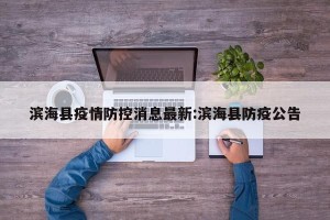 滨海县疫情防控消息最新:滨海县防疫公告