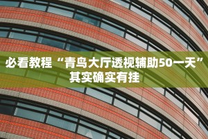 必看教程“青鸟大厅透视辅助50一天”其实确实有挂