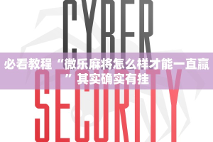 必看教程“微乐麻将怎么样才能一直赢”其实确实有挂