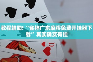 教程辅助!“雀神广东麻将免费开挂器下载”其实确实有挂