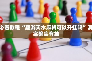 必看教程“趣游天水麻将可以开挂吗”其实确实有挂