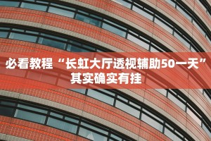 必看教程“长虹大厅透视辅助50一天”其实确实有挂