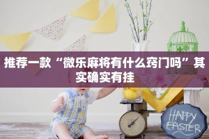 推荐一款“微乐麻将有什么窍门吗”其实确实有挂