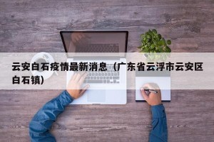云安白石疫情最新消息（广东省云浮市云安区白石镇）