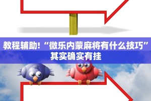 教程辅助!“微乐内蒙麻将有什么技巧”其实确实有挂