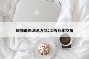 疫情最新消息万年:江西万年疫情