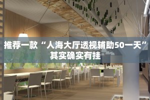 推荐一款“人海大厅透视辅助50一天”其实确实有挂