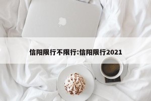 信阳限行不限行:信阳限行2021