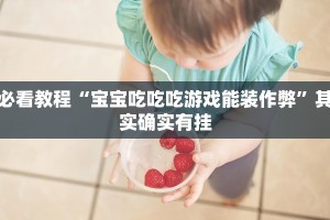 必看教程“宝宝吃吃吃游戏能装作弊”其实确实有挂