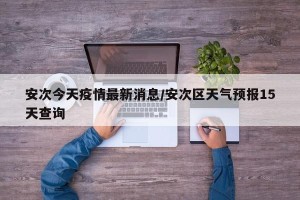 安次今天疫情最新消息/安次区天气预报15天查询